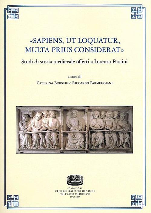 «Sapiens, ut loquatur, multa prius considerat». Studi di storia medievale offerti a Lorenzo Paolini edito da Fondazione CISAM