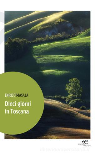 Dieci giorni in Toscana di Enrico Masala edito da Europa Edizioni