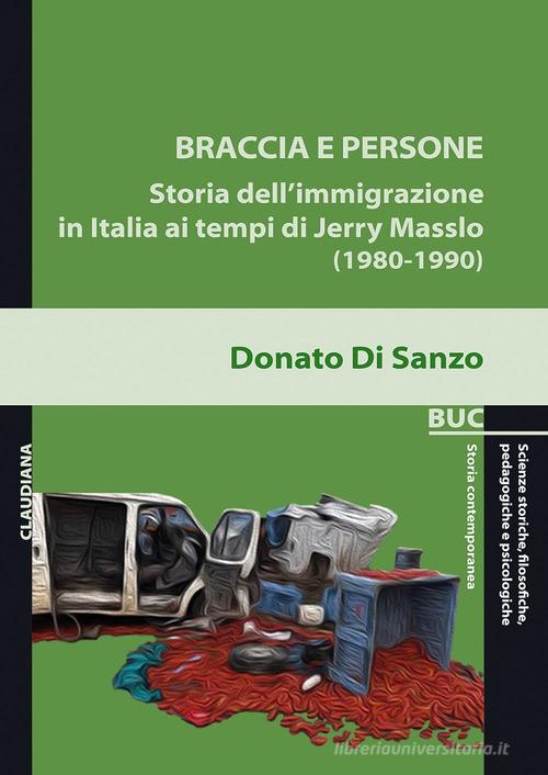 Braccia e persone. Storia dell'immigrazione in Italia ai tempi di Jerry Masslo (1980-1990) di Donato Di Sanzo edito da Claudiana