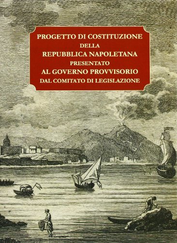 Progetto di costruzione della Repubblica napoletana presentato al governo provvisorio dal comitato di legislazione edito da Edizioni della Laguna