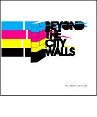 Beyond the city walls 2012 edito da Palladino Editore