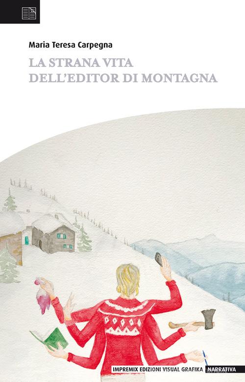 La strana vita di un editor di montagna di Maria Teresa Carpegna edito da Edizioni Visual Grafika