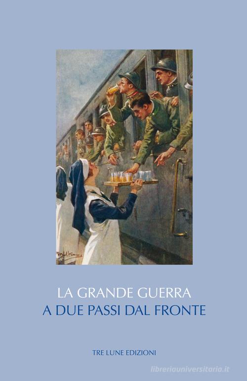 A due passi dal fronte. Città di retrovia e cultura urbana nel prisma della Grande Guerra edito da Tre Lune