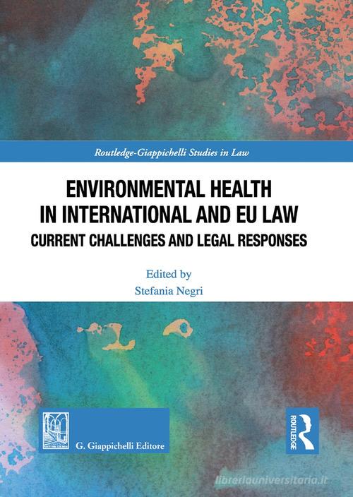 Environmental health in international and EU law. Current challenges and legal responses edito da Giappichelli
