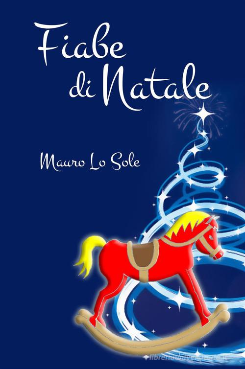 Libro Fiabe di Natale. Desideri di Natale di Mauro Lo Sole La community di ilmiolibro.it di ilmiolibro self publishing