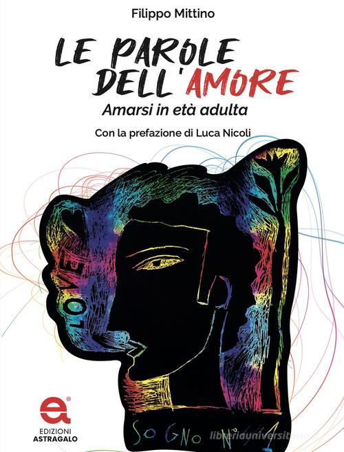 Le parole dell'amore. Amarsi in età adulta di Filippo Mittino edito da Edizioni Astragalo