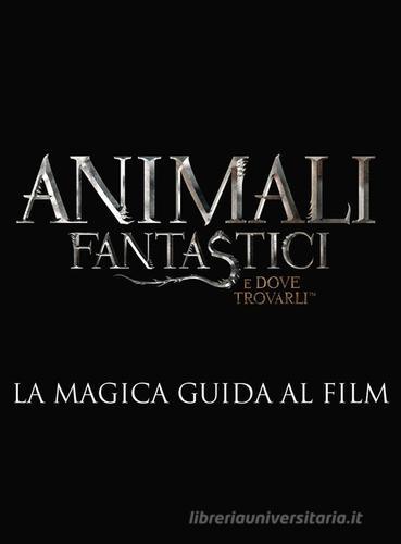 Animali fantastici e dove trovarli. La magica guida al film edito da Mondadori