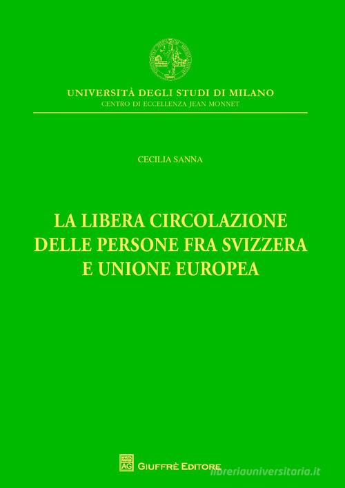La libera circolazione delle persone fra Svizzera e Unione Europea di Cecilia Sanna edito da Giuffrè