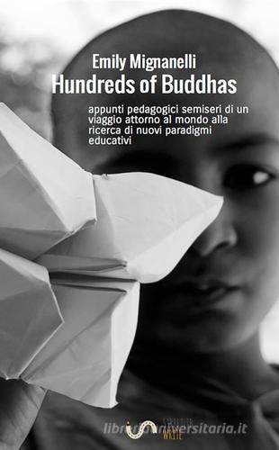 Hundreds of Buddhas. Appunti pedagogici semiseri di un viaggio attorno al mondo alla ricerca di nuovi paradigmi educativi di Emily Mignanelli edito da StreetLib