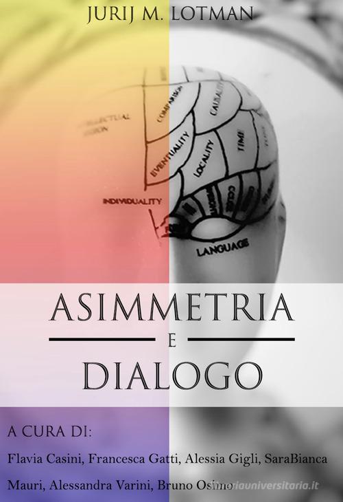 Asimmetria e dialogo di Jurij Mihajlovic Lotman edito da Osimo Bruno