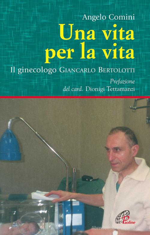Una vita per la vita. Il ginecologo Giancarlo Bertolotti di Angelo Comini edito da Paoline Editoriale Libri