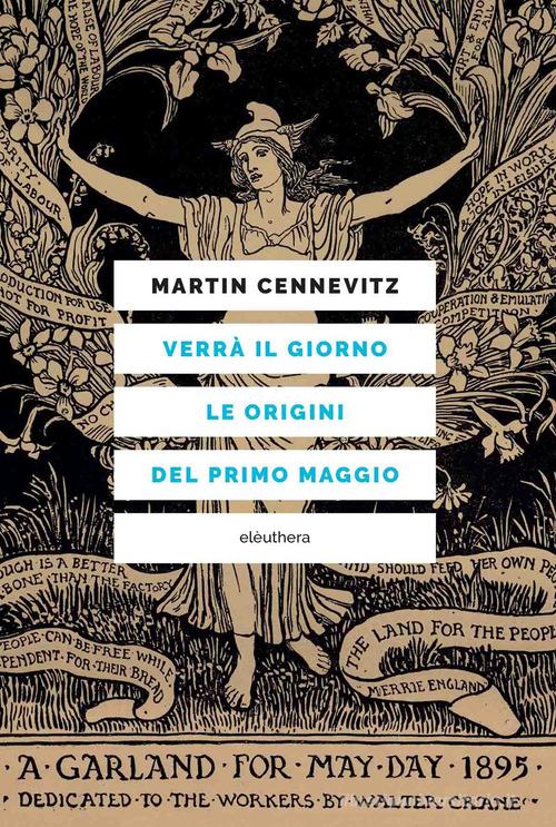 Verrà il giorno. Le origini del primo maggio di Martin Cennevitz edito da Elèuthera