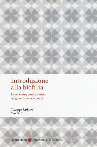 Introduzione alla biofilia. La relazione con la natura tra genetica e psicologia di Giuseppe Barbiero, Rita Berto edito da Carocci