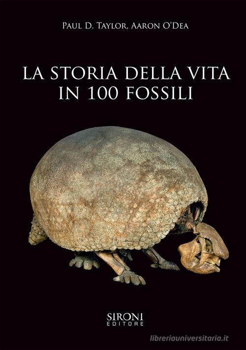 La storia della vita in 100 fossili. Ediz. illustrata di Paul D. Taylor, Aaron O'Dea edito da Sironi