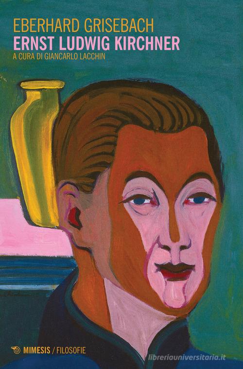 Ernst Ludwig Kirchner di Eberhard Grisebach edito da Mimesis