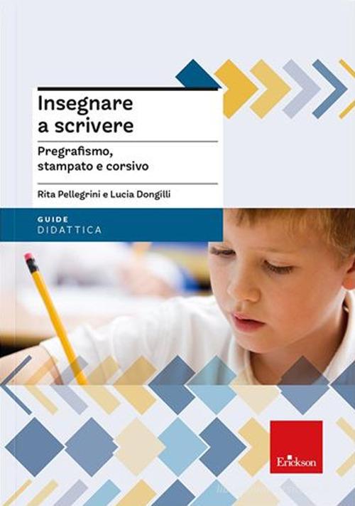 Insegnare a scrivere. Pregrafismo, stampato e corsivo. Nuova ediz. Con espansione online di Rita Pellegrini, Lucia Dongilli edito da Erickson