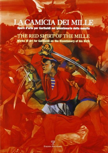 La camicia dei Mille. Opere d'arte per Garibaldi nel bicentenario della nascita. Ediz. italiana e inglese edito da Polistampa