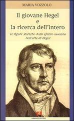 Il giovane Hegel e la ricerca dell'intero. Le figure storiche dello spirito assoluto nell'arte di Hegel di Maria Vozzolo edito da Armando Editore