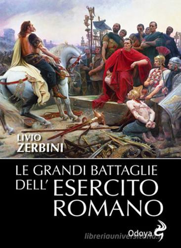 Le grandi battaglie dell'esercito romano di Livio Zerbini edito da Odoya