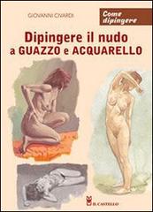 Dipingere il nudo a guazzo e acquarello di Giovanni Civardi edito da Il Castello