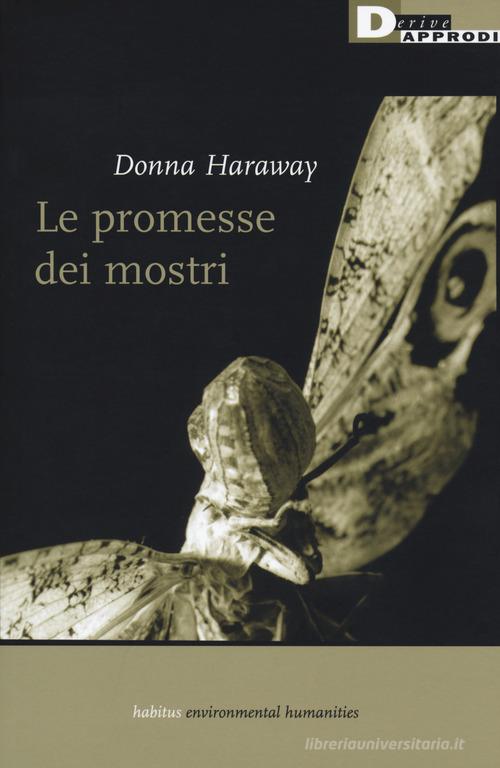 Le promesse dei mostri. Una politica rigeneratrice per l'alterità inappropriata di Donna J. Haraway edito da DeriveApprodi