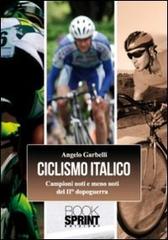 Ciclismo italico. Campioni noti e meno noti del II dopoguerra di Angelo Garbelli edito da Booksprint