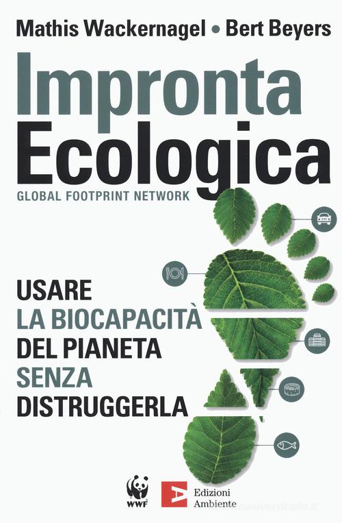 Impronta ecologica. Usare la biocapacità del pianeta di Mathis Wackernagel, Bert Beyers edito da Edizioni Ambiente