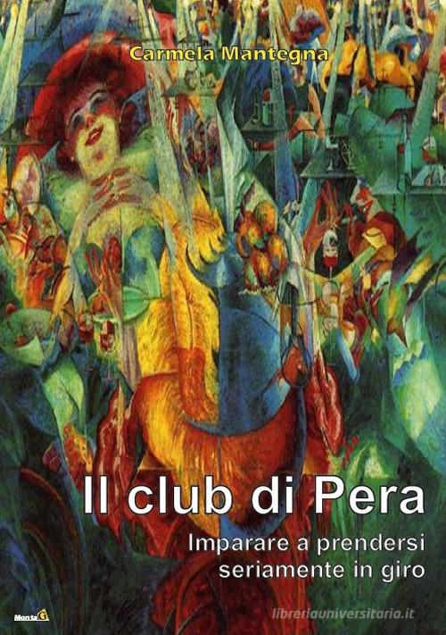 Il club di Pera. Imparare a prendersi seriamente in giro di Carmela Mantegna edito da Montag