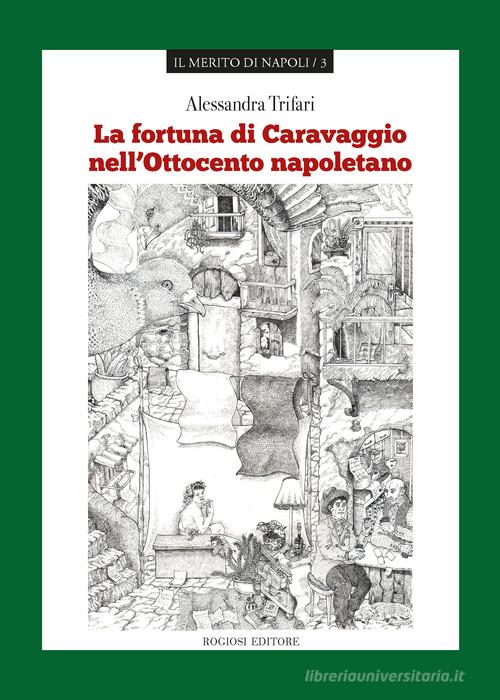 La fortuna di Caravaggio nell'Ottocento napoletano di Alessandra Trifari edito da Rogiosi