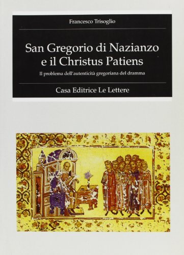 San Gregorio di Nazianzo e il Christus patiens. Il problema  dell'autenticità gregoriana del dramma di Francesco Trisoglio -  9788871662800 in Chiesa antica