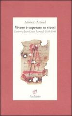 Vivere è superare se stessi. Lettere a Jean-Louis Barrault 1935-1945 di Antonin Artaud edito da Archinto