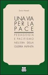 Una via per la pace. Pedagogia e pacifismo nell'era della guerra infinita di Tonino Mameli edito da La Collina (Serdiana)