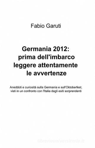 Germania 2012: prima dell'imbarco leggere attentamente le avvertenze di Fabio Garuti edito da Pubblicato dall'Autore