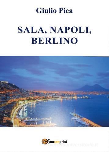 Sala, Napoli, Berlino di Giulio Pica edito da Youcanprint