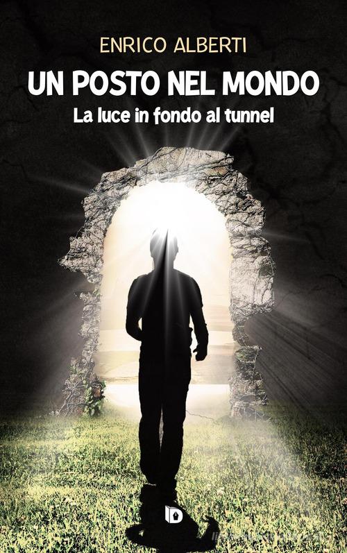 Un posto nel mondo. La luce in fondo al tunnel. Nuova ediz. di Enrico Alberti edito da Edizioni DrawUp