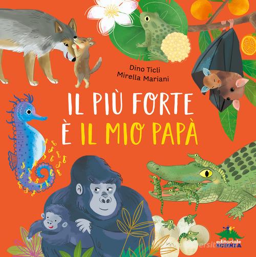 Il più forte è il mio papà. Ediz. a colori di Dino Ticli edito da Editoriale Scienza