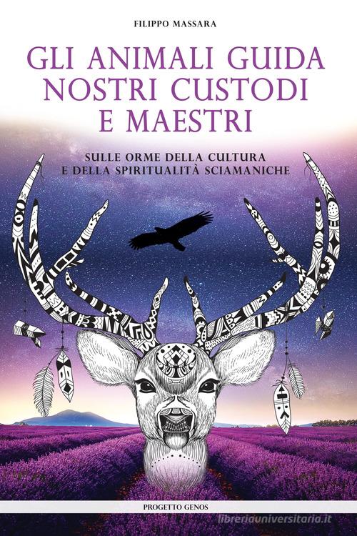 Gli animali guida nostri custodi e maestri. Sulle orme della cultura e della spiritualità sciamaniche di Filippo Massara edito da Anemos - Idee Editoriali