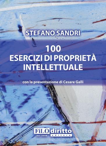 100 esercizi di proprietà intellettuale di Stefano Sandri edito da Filodiritto
