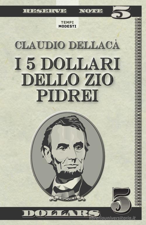 I 5 dollari dello zio Pidrei. Un racconto, una favola e qualche poesia di Claudio Dellacà edito da La Torretta