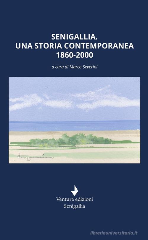 Senigallia. Una storia contemporanea 1860-2000 edito da Venturaedizioni