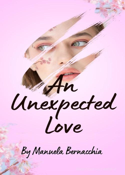 An unexpected love di Manuela Bernacchia edito da Youcanprint