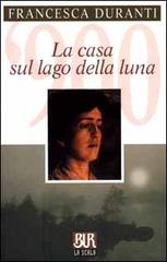 La casa sul lago della luna di Francesca Duranti edito da BUR Biblioteca Univ. Rizzoli
