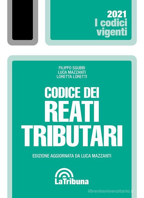 Codice dei reati tributari di Filippo Sgubbi, Luca Mazzanti, Loretta Loretti edito da La Tribuna