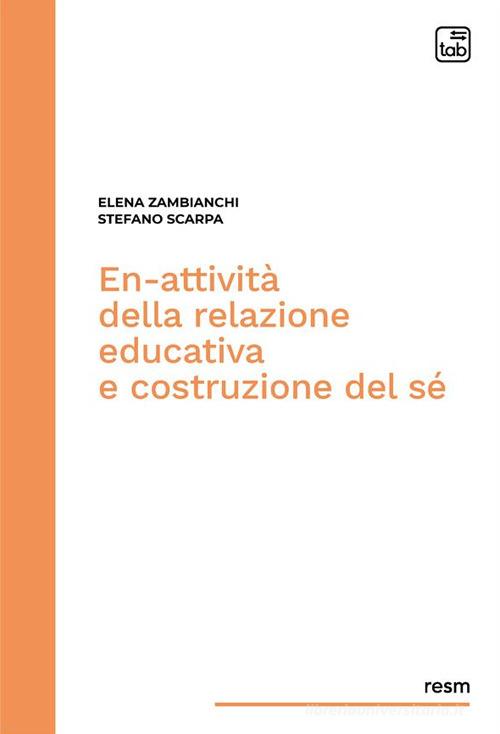 En-attività della relazione educativa e costruzione del sé di Stefano Scarpa, Elena Zambianchi edito da tab edizioni