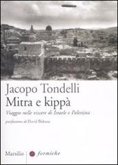 Mitra e kippà. Viaggio nelle viscere di Israele e Palestina di Jacopo Tondelli edito da Marsilio