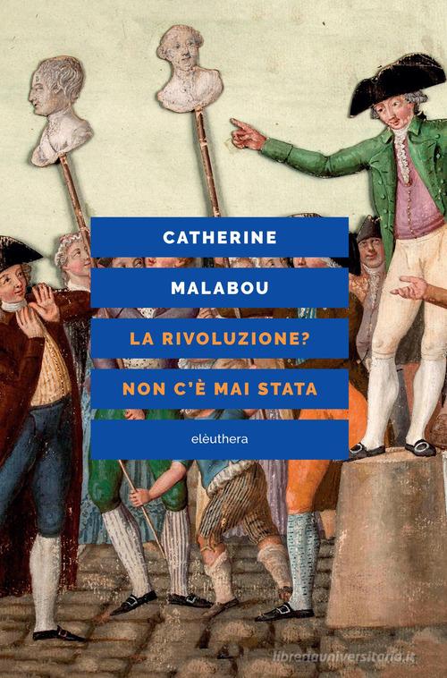 La rivoluzione? Non c'è mai stata di Catherine Malabou edito da Elèuthera