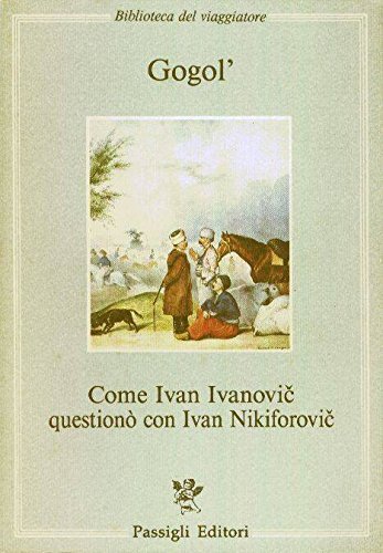 Come Ivan Ivanovic questionò con Ivan Nikiforovic di Nikolaj Gogol' edito da Passigli