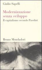 Modernizzazione senza sviluppo. Il capitalismo secondo Pasolini di Giulio Sapelli edito da Mondadori Bruno