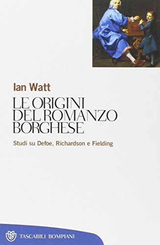 Le origini del romanzo borghese. Studi su Defoe, Richardson e Fielding di Ian Watt edito da Bompiani