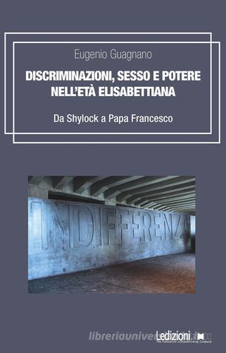 Discriminazioni, sesso e potere nell'età elisabettiana. Da Shylock a papa Francesco di Eugenio Guagnano edito da Ledizioni